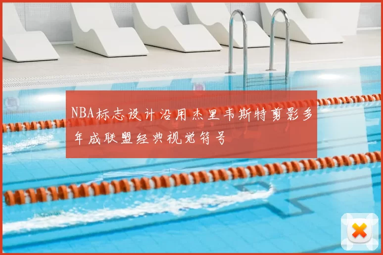 NBA标志设计沿用杰里韦斯特剪影多年成联盟经典视觉符号