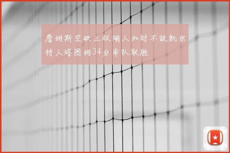 詹姆斯空砍三双湖人加时不敌凯尔特人塔图姆34分率队取胜