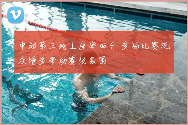 中超第三轮上座率回升 多场比赛观众增多带动赛场氛围