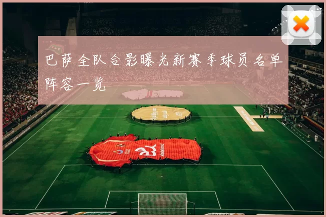 巴萨全队合影曝光新赛季球员名单阵容一览