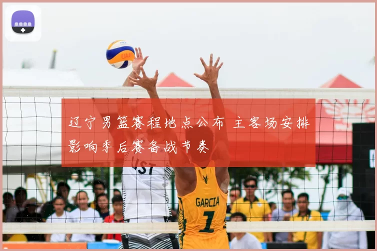 辽宁男篮赛程地点公布 主客场安排影响季后赛备战节奏