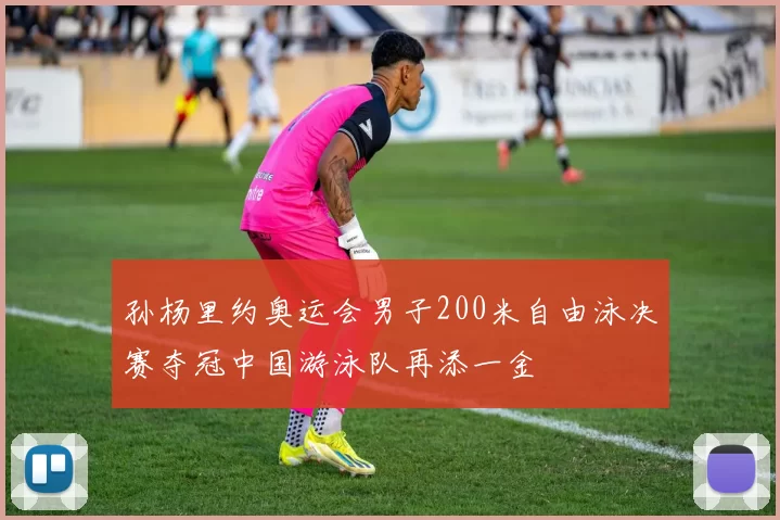 孙杨里约奥运会男子200米自由泳决赛夺冠中国游泳队再添一金