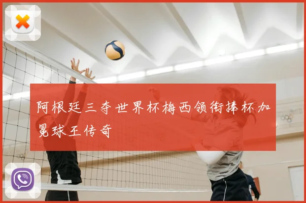 阿根廷三夺世界杯梅西领衔捧杯加冕球王传奇